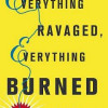 Everything Ravaged, Everything Burned: Stories