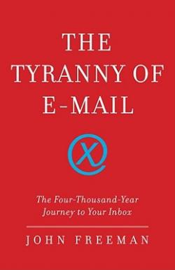 The Tyranny of E-mail: The Four-Thousand-Year Journey to Your Inbox