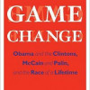 Game Change: Obama and the Clintons, McCain and Palin, and the Race of a Lifetime